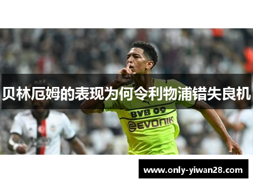 贝林厄姆的表现为何令利物浦错失良机