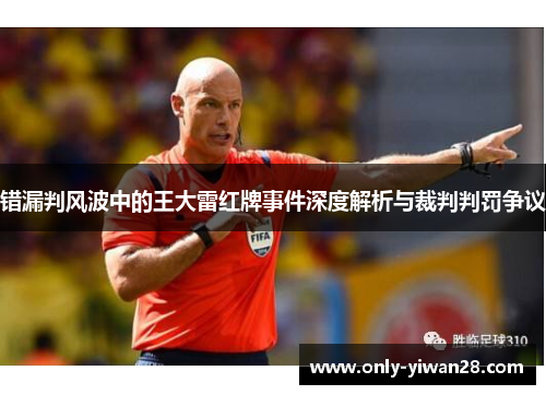 错漏判风波中的王大雷红牌事件深度解析与裁判判罚争议 错漏判风波中的王大雷红牌事件深度解析与裁判判罚争议